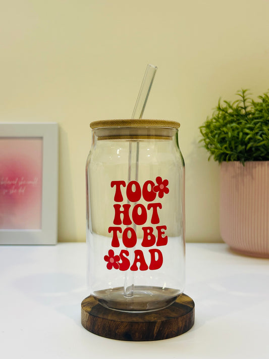 Too Hot To Be Sad Glass Tumbler